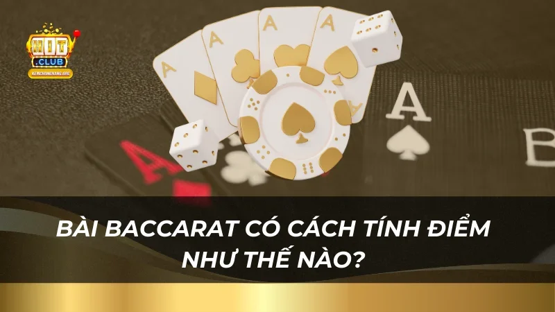 Bài baccarat có cách tính điểm như thế nào?