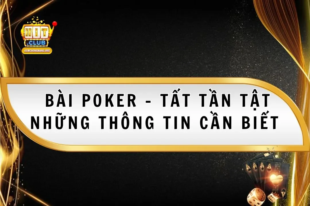 Bài Poker - Tất Tần Tật Những Thông Tin Cần Biết Cho Bet Thủ