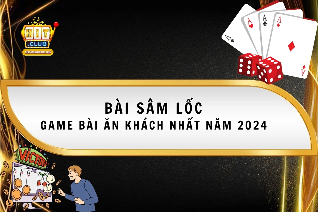 Bài Sâm Lốc - Game Bài Trực Tuyến Ăn Khách Nhất Năm 2024