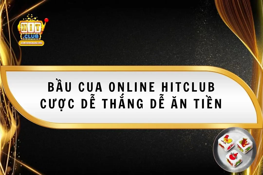 Bầu Cua Online Hitclub| Cược Dễ Thắng Dễ Ăn Tiền Nhà Cái