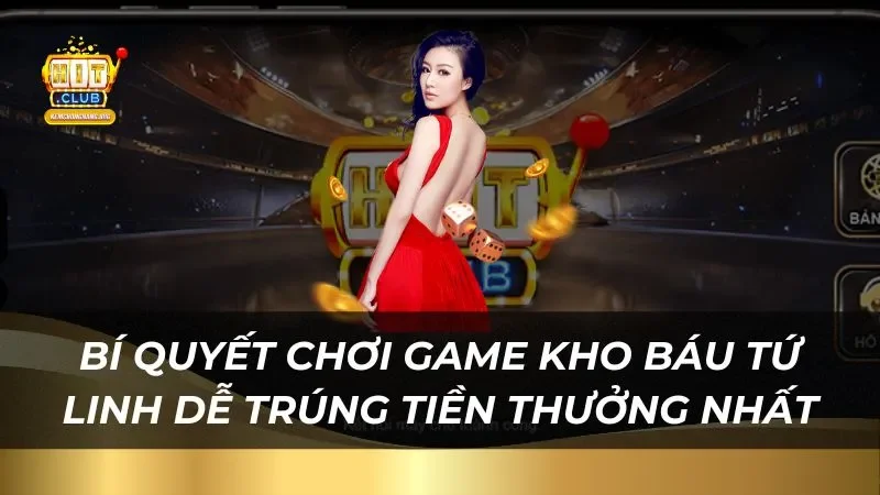 Bí quyết chơi game kho báu tứ linh dễ trúng tiền thưởng nhất