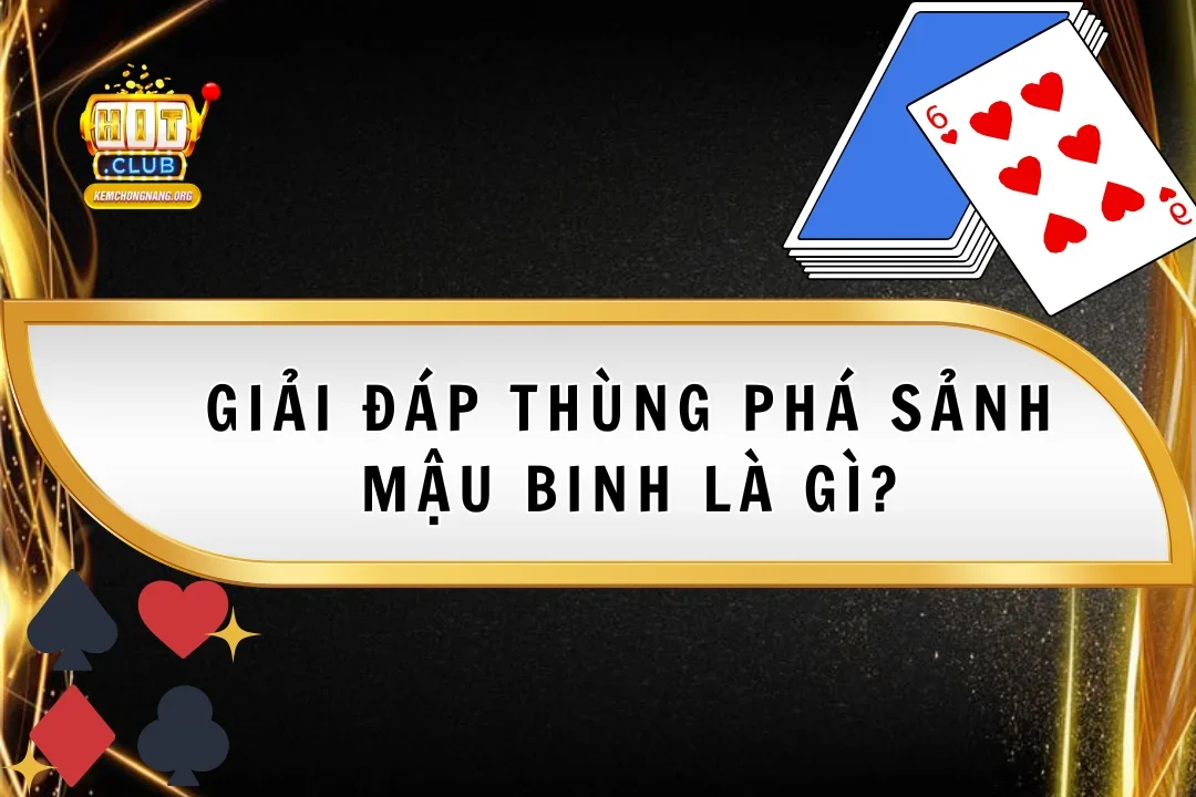 Giải Đáp Thùng Phá Sảnh Mậu Binh Là Gì Và Cơ Hội Thắng Lớn