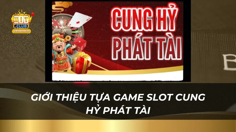 Giới thiệu tựa game slot Cung Hỷ Phát Tài