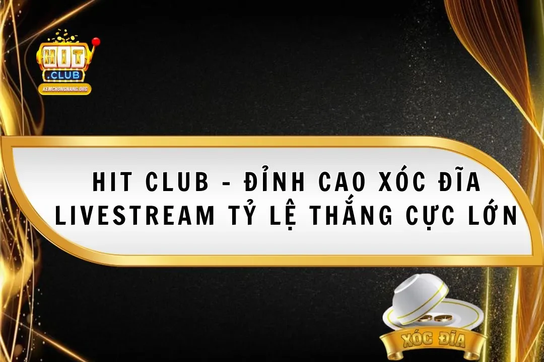 HitClub - Đỉnh Cao Xóc Đĩa Livestream Tỷ Lệ Thắng Cực Lớn