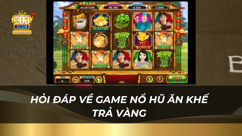 Hỏi đáp về game nổ hũ ăn khế trả vàng