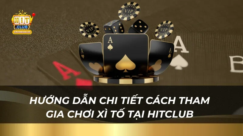 Hướng dẫn chi tiết cách truy cập và tham gia chơi Xì Tố tại HitClub