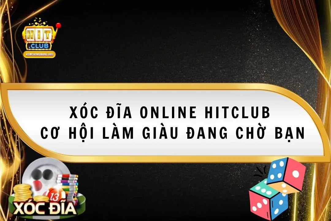 Xóc Đĩa Online Hitclub - Cơ Hội Làm Giàu Đang Chờ Bạn